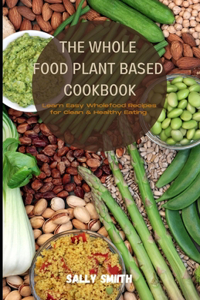 The Whole Food Plant-Based Cookbook