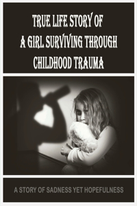 True Life Story Of A Girl Surviving Through Childhood Trauma