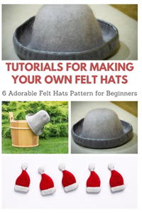 Tutorials for Making Your Own Felt Hats