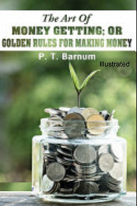 The Art of Money Getting, or Golden Rules for Making Money Illustrated