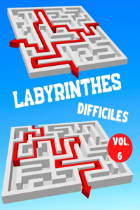 Labyrinthes Difficiles: Vol. 6 - 100 Labyrinthes Avec Solutions - Niveau Difficile/Très Difficile - Pour Enfants, Ados, Adultes et Seniors