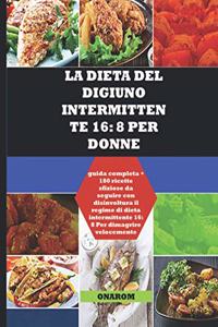 Dieta del Digiuno Intermittente 16: 8 PER DONNE: guida completa + 180 ricette sfiziose da seguire con disinvoltura il regime di dieta intermittente 16: 8 Per dimagrire velocemente