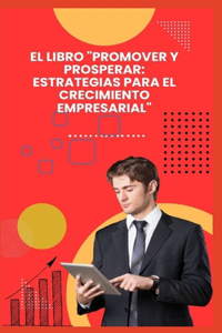 Libro "Promover Y Prosperar: Estrategias Para El Crecimiento Empresarial"