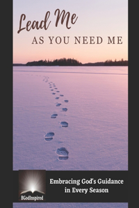 Lead Me as You Need Me - Embracing God's Guidance in Every Season