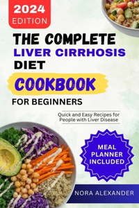 Complete Liver Cirrhosis Diet Cookbook for Beginners 2024
