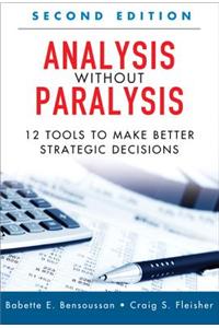 Analysis Without Paralysis: 12 Tools to Make Better Strategic Decisions