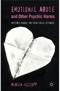 Emotional Abuse and Other Psychic Harms: Invisible Wounds and Their Histories