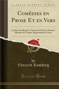 ComÃ©dies En Prose Et En Vers: La Fin d'Un RouÃ©; Le Tyran de Forli; Le Fumoir; Histoire Du Temps; Appartement Ã? Louer (Classic Reprint)