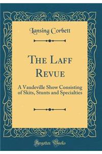 The Laff Revue: A Vaudeville Show Consisting of Skits, Stunts and Specialties (Classic Reprint)