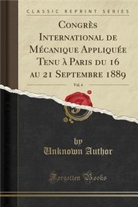 Congres International de Mecanique Appliquee Tenu a Paris Du 16 Au 21 Septembre 1889, Vol. 4 (Classic Reprint)