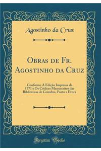 Obras de Fr. Agostinho Da Cruz: Conforme a EdiÃ§Ã£o Impressa de 1771 E OS CÃ³dices Manuscritos Das Bibliotecas de Coimbra, Porto E Evora (Classic Reprint)