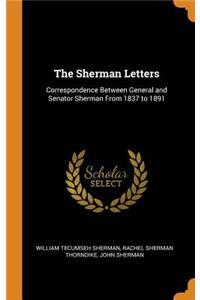 The Sherman Letters: Correspondence Between General and Senator Sherman from 1837 to 1891