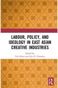 Labour, Policy, and Ideology in East Asian Creative Industries