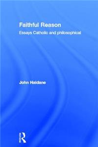 Faithful Reason: Essays Catholic and Philosophical