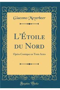 L'ï¿½toile Du Nord: Opï¿½ra Comique En Trois Actes (Classic Reprint)