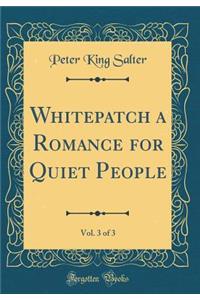 Whitepatch a Romance for Quiet People, Vol. 3 of 3 (Classic Reprint)