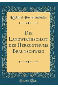 Die Landwirthschaft des Herzogthums Braunschweig (Classic Reprint)