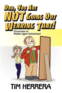 Dad, You Are NOT Going Out Wearing That!
