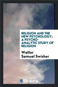 Religion and the New Psychology; A Psycho-Analytic Study of Religion