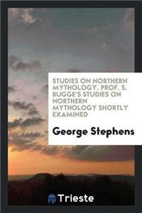 Studies on Northern Mythology. Prof. S. Bugge's Studies on Northern Mythology Shortly Examined