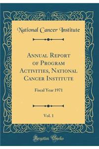 Annual Report of Program Activities, National Cancer Institute, Vol. 1: Fiscal Year 1971 (Classic Reprint)