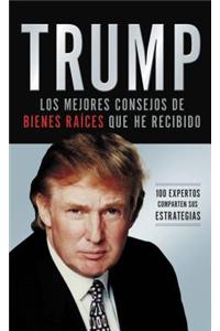 Trump: Los Mejores Consejos de Bienes Raices Que He Recibido: 100 Expertos Comparten Sus Estrategias