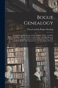 Bogue Genealogy; Descendants of John Bogue of East Haddam, Conn., and Wife, Rebecca Walkley; Also the North Carolina Bogues and Miscellaneous Bogue Records; Ancestors of James Hubbard Bogue and Wife, Polly Adelaide Phillips Their Royal Lines, by Fl