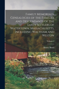 Family Memorials. Genealogies of the Families and Descendants of the Early Settlers of Watertown, Massachusetts, Including Waltham and Weston; Volume 2