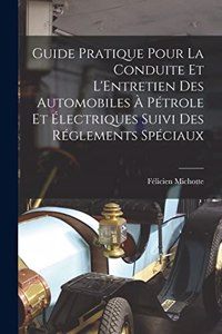 Guide Pratique Pour La Conduite Et L'Entretien Des Automobiles À Pétrole Et Électriques Suivi Des Réglements Spéciaux
