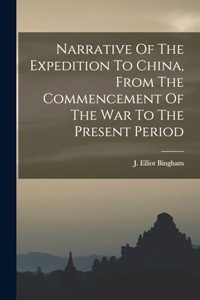 Narrative Of The Expedition To China, From The Commencement Of The War To The Present Period