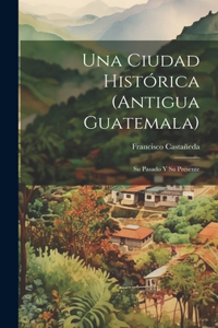 Ciudad Histórica (Antigua Guatemala)