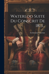 Waterloo Suite Du Conscrit De 1813...