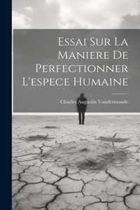 Essai Sur La Maniere De Perfectionner L'espece Humaine