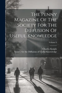 Penny Magazine Of The Society For The Diffusion Of Useful Knowledge; Volume 6