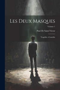 Les Deux Masques: Tragédie.--Comédie; Volume 1