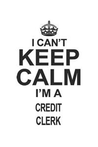 I Can't Keep Calm I'm A Credit Clerk