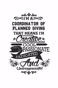 I'm A Coordinator of Planned Giving That Means I'm Creative Cool Passionate Dedicated And Underappreciated