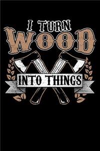 I Turn Wood Into Things