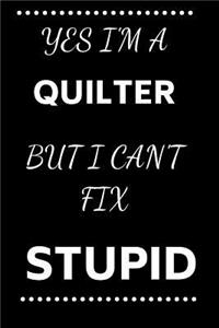 Yes I'm A Quilter But I Can't Fix Stupid