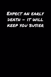 Expect An Early Death � It Will Keep You Busier�