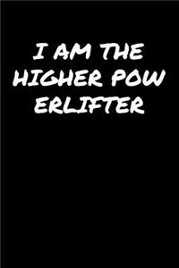 I Am The Higher Powerlifter