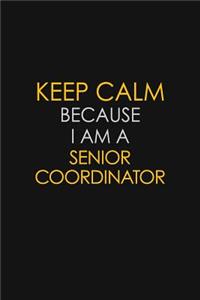 Keep Calm Because I Am A Senior Coordinator