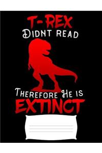 T-Rex didnt read therefore he is extinct