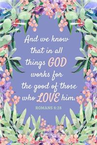 And We Know That in All Things God Works for the Good of Those Who Love Him - Romans 8