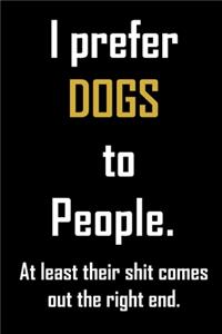 I prefer dogs to people. At least their shit comes out the right end.