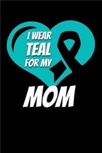 I Wear Teal For My Mom