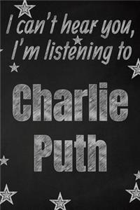 I can't hear you, I'm listening to Charlie Puth creative writing lined journal