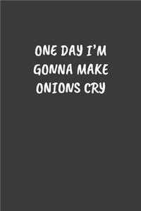 One Day I'm Gonna Make Onions Cry