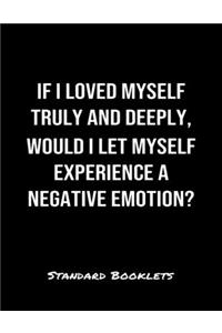 If I Loved Myself Truly And Deeply Would I Let Myself Experience A Negative Emotion?