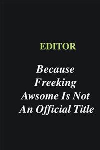 Editor Because Freeking Awsome is Not An Official Title